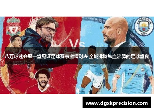 八万球迷齐聚一堂见证足球赛事激情对决 全城沸腾热血沸腾的足球盛宴